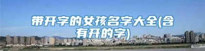 带开字的女孩名字大全(含有开的字)