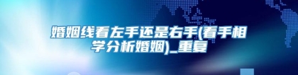 婚姻线看左手还是右手(看手相学分析婚姻)_重复