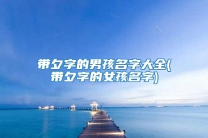 带夕字的男孩名字大全(带夕字的女孩名字)