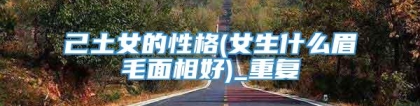 己土女的性格(女生什么眉毛面相好)_重复