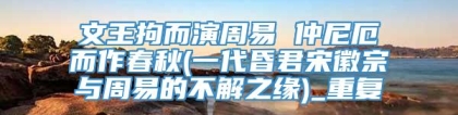 文王拘而演周易 仲尼厄而作春秋(一代昏君宋徽宗与周易的不解之缘)_重复