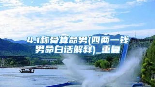 4.1称骨算命男(四两一钱男命白话解释)_重复