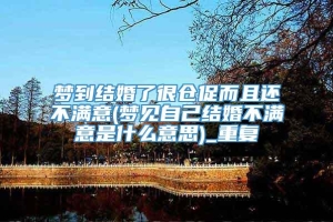 梦到结婚了很仓促而且还不满意(梦见自己结婚不满意是什么意思)_重复