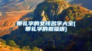 带礼字的女孩名字大全(带礼字的祝福语)