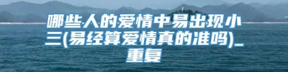 哪些人的爱情中易出现小三(易经算爱情真的准吗)_重复
