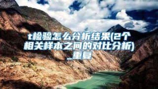 t检验怎么分析结果(2个相关样本之间的对比分析)_重复