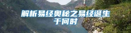 解析易经奥秘之易经诞生于何时