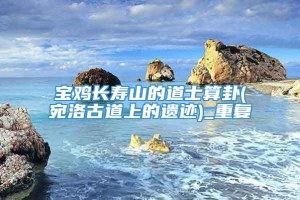 宝鸡长寿山的道士算卦(宛洛古道上的遗迹)_重复