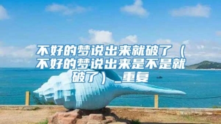 不好的梦说出来就破了(不好的梦说出来是不是就破了)_重复