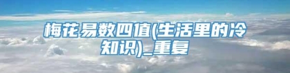 梅花易数四值(生活里的冷知识)_重复
