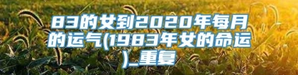 83的女到2020年每月的运气(1983年女的命运)_重复