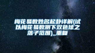 梅花易数姓名起卦详解(试以梅花易数测下双色球之落子范围)_重复