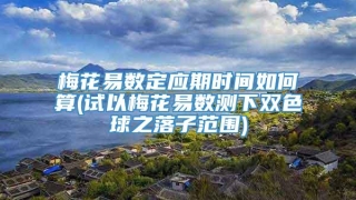 梅花易数定应期时间如何算(试以梅花易数测下双色球之落子范围)