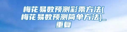 梅花易数预测彩票方法(梅花易数预测简单方法)_重复