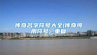 传奇名字符号大全(传奇可用符号)_重复