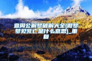 查周公解梦破解大全(做梦梦见死亡是什么意思)_重复