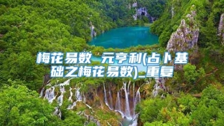 梅花易数 元亨利(占卜基础之梅花易数)_重复