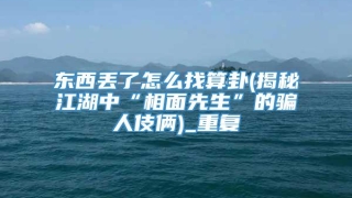 东西丢了怎么找算卦(揭秘江湖中“相面先生”的骗人伎俩)_重复