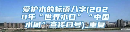 爱护水的标语八字(2020年“世界水日”“中国水周”宣传口号)_重复