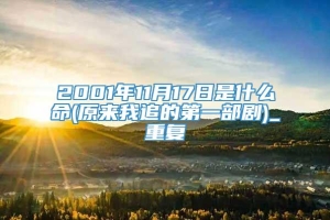 2001年11月17日是什么命(原来我追的第一部剧)_重复