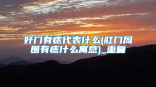 奸门有痣代表什么(肛门周围有痣什么寓意)_重复