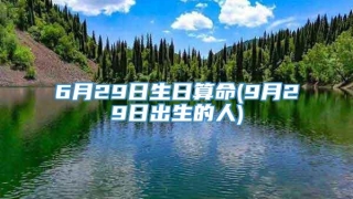 6月29日生日算命(9月29日出生的人)