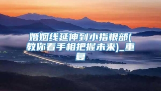 婚姻线延伸到小指根部(教你看手相把握未来)_重复