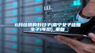 6月结婚的好日子(南宁女子结婚生子1年后)_重复