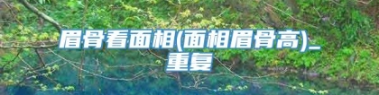 眉骨看面相(面相眉骨高)_重复