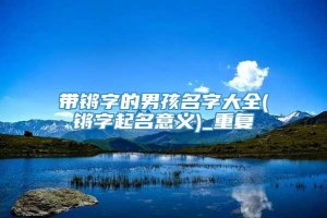 带锵字的男孩名字大全(锵字起名意义)_重复