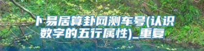 卜易居算卦网测车号(认识数字的五行属性)_重复