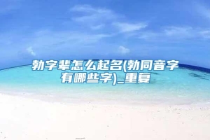 勃字辈怎么起名(勃同音字有哪些字)_重复