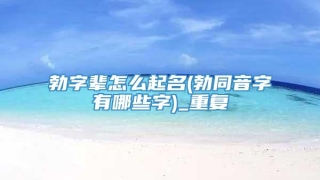 勃字辈怎么起名(勃同音字有哪些字)_重复
