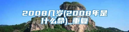 2008几岁(2008年是什么命)_重复