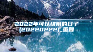 2022年可以结婚的日子(20220222)_重复