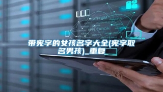 带宪字的女孩名字大全(宪字取名男孩)_重复