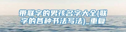 带联字的男孩名字大全(联字的各种书法写法)_重复