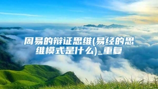 周易的辩证思维(易经的思维模式是什么)_重复
