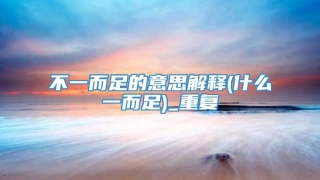 不一而足的意思解释(什么一而足)_重复
