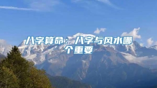 八字算命:八字与风水哪个重要