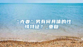 “克妻”男有何具体的性情特征？_重复