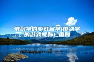 带剑字的游戏名字(带剑字的游戏昵称)_重复