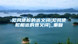 见风使舵的近义词(见风使舵相近的褒义词)_重复