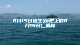 8月15日出生(历史上的8月15日)_重复