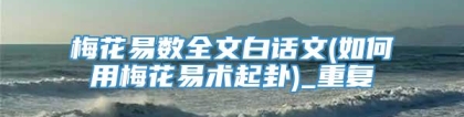 梅花易数全文白话文(如何用梅花易术起卦)_重复