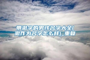 带澈字的男孩名字大全(澈作为名字怎么样)_重复