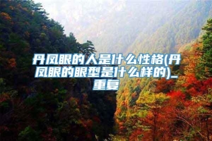 丹凤眼的人是什么性格(丹凤眼的眼型是什么样的)_重复