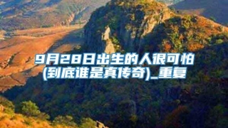 9月28日出生的人很可怕(到底谁是真传奇)_重复