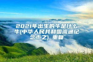 2021年出生的牛是什么牛(中华人民共和国流通纪念币之)_重复