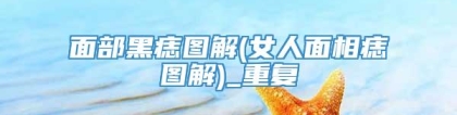 面部黑痣图解(女人面相痣图解)_重复